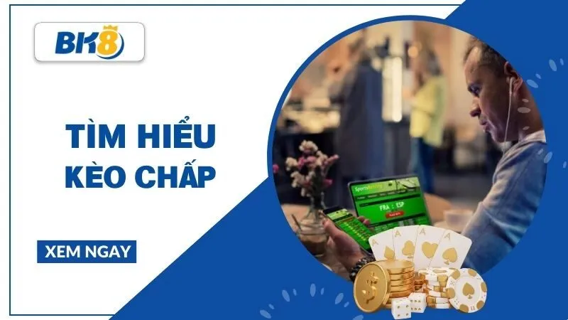 Kèo chấp là gì? Cách đọc kèo chấp chuẩn để không bị “dắt mũi”