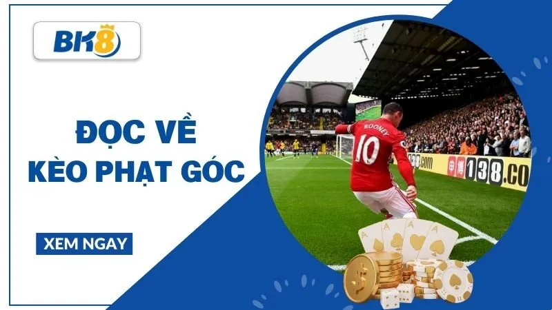 Kèo phạt góc - Đọc thế trận thay vì nhìn tỷ số