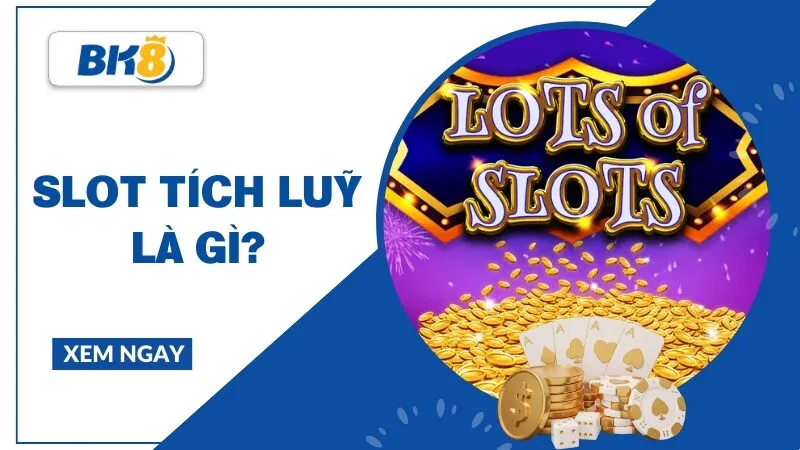 Slot tích lũy - Cơ hội đổi đời và những bí mật ít người biết